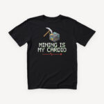 Mining Is My Cardio majica - crna